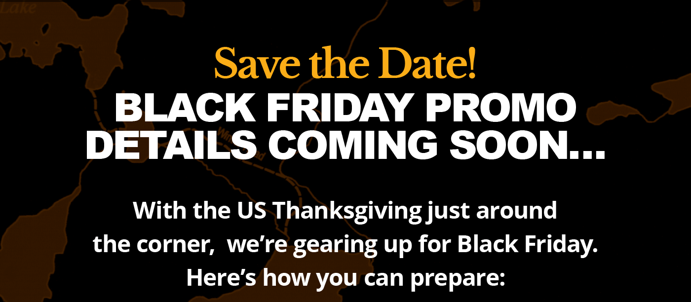 Save the Date! BLACK FRIDAY PROMO DETAILS COMING SOON…