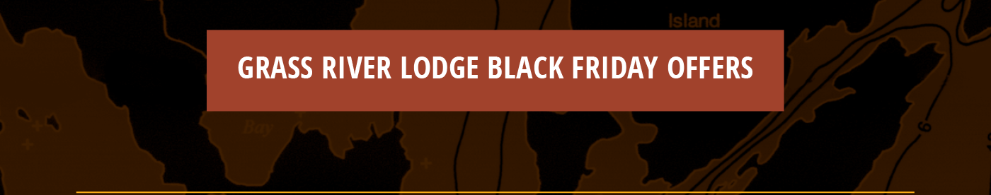 GRASS RIVER LODGE BLACK FRIDAY OFFERS