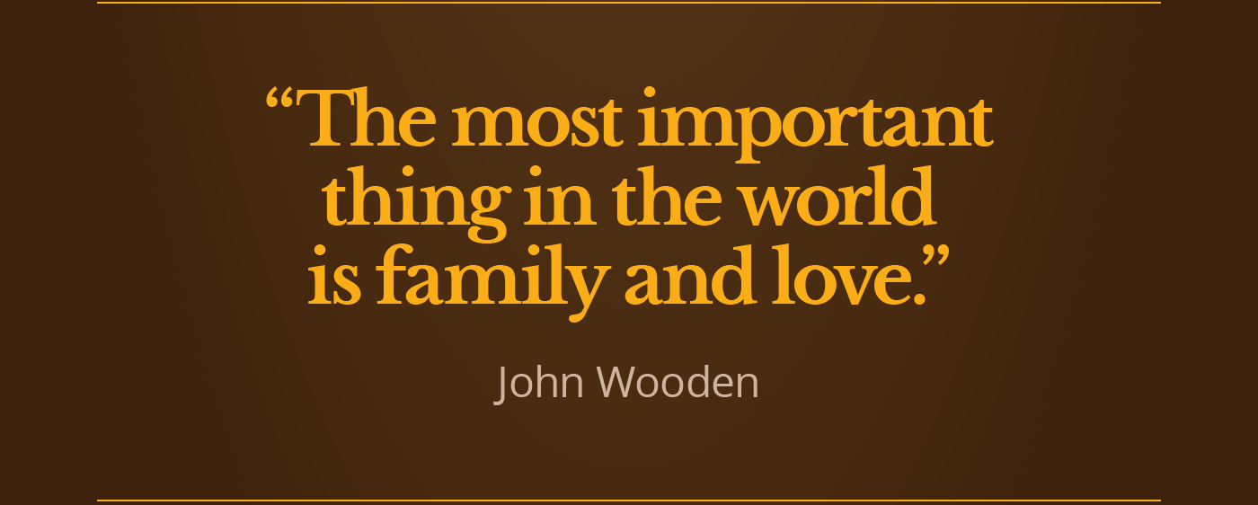 The most important thing in the world is family and love.